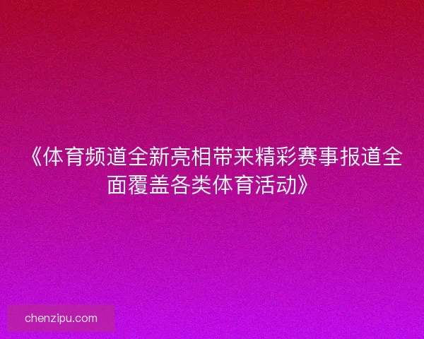 《体育频道全新亮相带来精彩赛事报道全面覆盖各类体育活动》